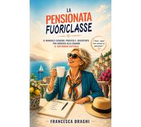 Il Manuale della Pensionata Fuoriclasse: il regalo perfetto per donne in pensione che vogliono vivere alla grande il nuovo capitolo della vita