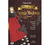 Il manuale della strega moderna: Incantesimi, talismani e ricette per scoprire il tuo potere (Biblioteca esoterica)