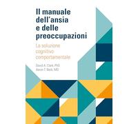 Il manuale dell'ansia e delle preoccupazioni. La soluzione cognitivo comportamentale