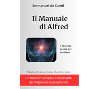 Il Manuale di Alfred - Il favoloso potere del pensiero: Un metodo semplice e divertente per migliorare la propria vita.