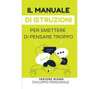 Il manuale di istruzioni per smettere di pensare troppo