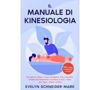 Il manuale di kinesiologia: Guarigione olistica, lavoro energetico, test muscolare, terapia del movimento e tecniche di auto-aiuto per corpo, mente e anima