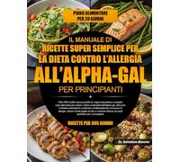 IL MANUALE DI RICETTE SUPER SEMPLICE PER LA DIETA CONTRO L’ALLERGIA ALL’ALPHA-GAL - PER PRINCIPIANTI: Oltre 400 ricette senza prodotti di origine ... dell’alpha-gal, rafforzare il sis...