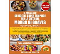 IL MANUALE DI RICETTE SUPER SEMPLICE PER LA DIETA DEL MORBO DI GRAVES PER PRINCIPIANTI: Oltre 500 ricette che bilanciano la tiroide e ... ormonale, sostenere la funzione ti...