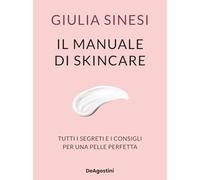 Il manuale di skincare. Tutti i segreti e i consigli per una pelle perfetta (Varia)