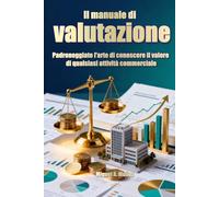 Il manuale di valutazione: padroneggiate l'arte di conoscere il valore di qualsiasi attività commerciale (Enciclopedia per investitori privati)