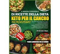IL MANUALE ESSENZIALE DI RICETTE DELLA DIETA KETO PER IL CANCRO PER PRINCIPIANTI: Oltre 400 ricette chetogeniche, a basso contenuto di carboidrati e ... la salute cellulare, migliorare l’energia e