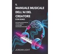 Il Manuale Musicale Dell'ai del Creatore (Con Suno): Crea musica professionale per YouTube, podcast e cortometraggi, senza bisogno di uno studio
