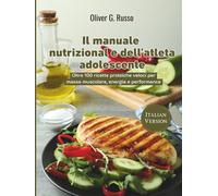 Il manuale nutrizionale dell’atleta adolescente: Oltre 100 ricette proteiche veloci per massa muscolare, energia e performance
