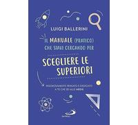 Il manuale pratico che stavi cercando per scegliere le superiori. Rigorosamente pensato e dedicato a te che sei alle medie (Progetto famiglia)