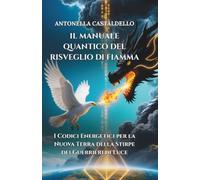 IL MANUALE QUANTICO DEL RISVEGLIO DI FIAMMA: I Codici Energetici per la Nuova Terra della Stirpe dei Guerrieri di Luce