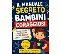 Il Manuale Segreto dei Bambini Coraggiosi: Piccole missioni per affrontare paura, rabbia e brutti pensieri