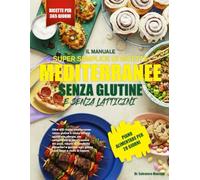 IL MANUALE SUPER SEMPLICE DI RICETTE MEDITERRANEE SENZA GLUTINE E SENZA LATTICINI: Oltre 400 ricette mediterranee senza glutine e senza latticini, ... pasti, ridurre le sensibilità alimentar...
