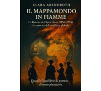 Il mappamondo in fiamme: La Guerra dei Sette Anni (1756-1763) e la nascita del conflitto globale