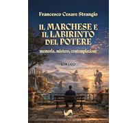 Il marchese e il labirinto del potere. Memoria, mistero, contemplazione (Novelise)