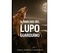 IL MARCHIO DEL LUPO GUARDIANO (Sussurri del Destino de Karla Carrillo Italiano)