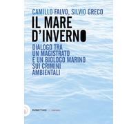 Il mare d'inverno. Dialogo tra un magistrato e un biologo marino sui crimini ambientali (Zonafranca)