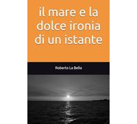 il mare e la dolce ironia di un istante