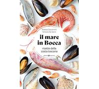 Il mare in bocca. Raccolta di ricette a base di pesce tipiche della costa toscana