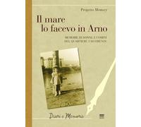 Il mare lo facevo in Arno. Memorie di donne e uomini del quartiere 3 di Firenze (Diari e memorie)