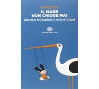 Il mare non chiude mai. Adottare tre bambini e restare allegri (Super ET. Opera viva)