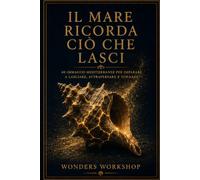 Il mare ricorda ciò che lasci: 40 storie mediterranee per attraversare perdita, cambiamento e ritorno (Storie Antiche per Vite Moderne)