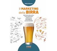 Il marketing della birra. Dalla teoria alla pratica, come trasformare la birra in un business di successo (Grandi passioni)