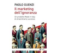 Il marketing dell'ignoranza. Un prodotto Made in Italy di straordinario successo (Cultura e società)
