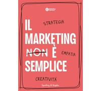 Il marketing è semplice. Strategia, empatia, creatività (Varia)