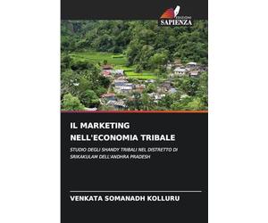 Il Marketing Nell'economia Tribale: STUDIO DEGLI SHANDY TRIBALI NEL DISTRETTO DI SRIKAKULAM DELL'ANDHRA PRADESH