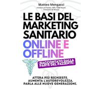 Il Marketing Sanitario Online e Offline: Come ottenere più pazienti, impostare i social e fare marketing per medici, cliniche e professionisti