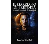 Il marziano di Pretoria: La vita impossibile di Elon Musk