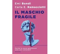 Il maschio fragile. Perché le nuove generazioni sono così vulnerabili (Sentieri)
