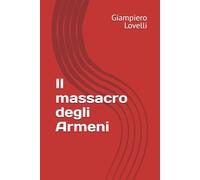 Il massacro degli Armeni (Storia Contemporanea e Biografie di uomini e donne dell'Ottocento e del Novecento)