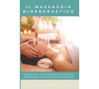 Il Massaggio Bioenergetico: RISVEGLIA IL TUO POTENZIALE INTERIORE ATTRAVERSO L'ARTE DEL TOCCO CURATIVO (Percorsi Professionali del Massaggio)