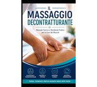 IL MASSAGGIO DE CONTRATTURANTE: Manuale Teorico e Workbook Pratico per la Cura dei Muscoli