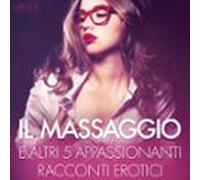 Il Massaggio E Altri 5 Appassionanti Racconti Erotici (audiolibro)