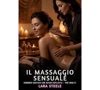 Il Massaggio Sensuale: Romanzo Erotico con Sesso Esplicito per Adulti: 616