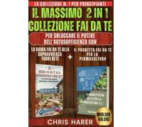 IL MASSIMO 2 IN 1 COLLEZIONE FAI DA TE: LA COLLEZIONE N. 1 PER PRINCIPIANTI PER LIBERARE IL POTERE DELL'AUTOSUFFICIENZA