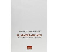 Il matriarcato. Storia e mito tra Oriente e Occidente (Memorie future)