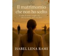 Il matrimonio che non ho scelto: A volte il cuore sceglie ciò che la mente non osa dire (I giorni che ci hanno cambiato)
