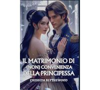 Il Matrimonio (In)Conveniente della Principessa: Un romanzo di Reggenza Spiritoso, Divertente e Dolce (I Cuori scandalosi)