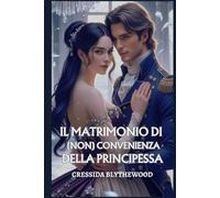 Il Matrimonio (In)Conveniente della Principessa: Un romanzo di Reggenza Spiritoso, Divertente e Dolce (I Cuori scandalosi)
