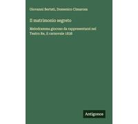 Il matrimonio segreto: Melodramma giocoso da rappresentarsi nel Teatro Re, il carnovale 1838