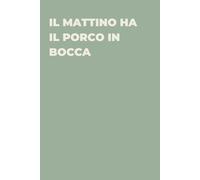 Il mattino ha il porco in bocca - Taccuino divertente per appunti e idee | Quaderno simpatico da ufficio: Taccuino divertente per appunti, idee e ... amici e amiche | Umorismo da ufficio
