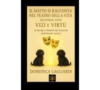 IL MATTO SI RACCONTA NEL TEATRO DELLA VITA SECONDO ATTO VIZI E VIRTU': Archetipi e Simboli dei Tarocchi nell'attuale società (ANIMA E TAROCCHI)