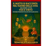 IL MATTO SI RACCONTA NEL TEATRO DELLA VITA SECONDO ATTO VIZI E VIRTU': Archetipi e Simboli dei tarocchi nell'attuale società (I TRE VOLTI DEL MATTO: DALL'IO AL SE' SUPERIORE)