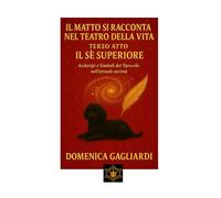 IL MATTO SI RACCONTA NEL TEATRO DELLA VITA TERZO ATTO IL SE' SUPERIORE: Archetipi e Simboli dei Tarocchi nell'attuale società (ANIMA E TAROCCHI)