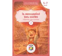Il Meccanico del Cuore - Il Battito che Cambia: Una fiaba illustrata sull’ascolto, le emozioni, l'amore e il potere della gentilezza [per bambini dai 5 ai 7 anni]