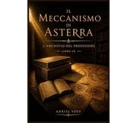 Il Meccanismo di Asterra - Volume IX: Mistero archeologico per ragazzi 9 12 anni tra codici antichi, enigmi e avventura segreta